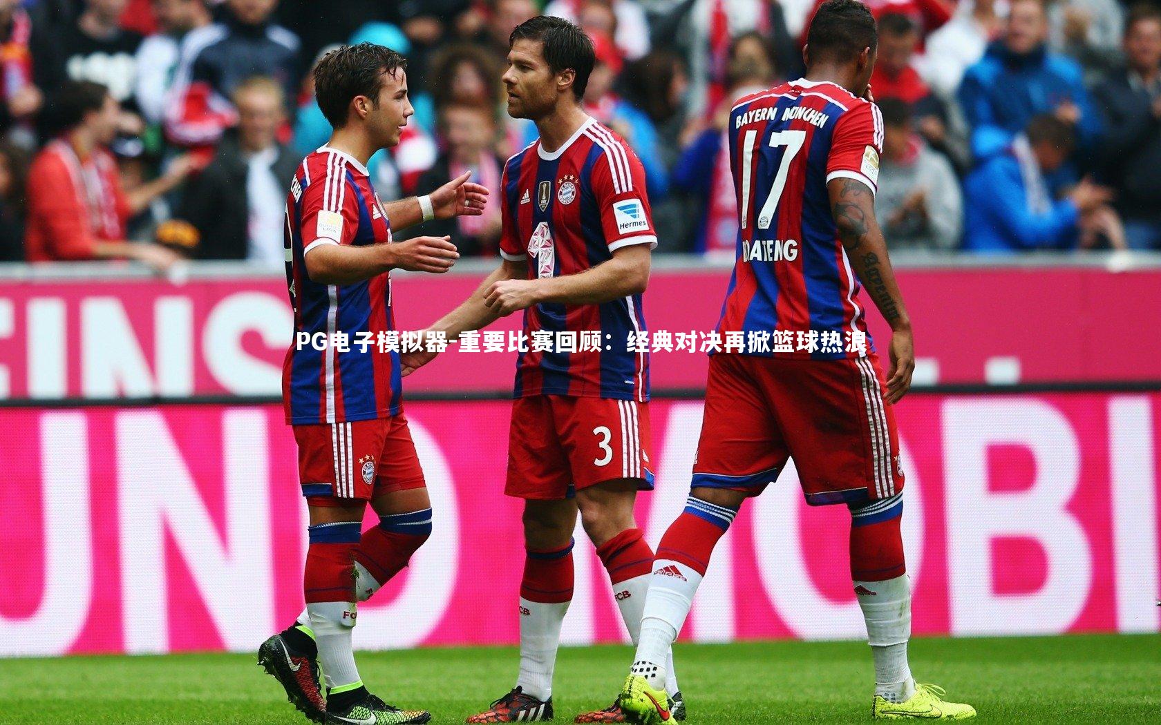 PG电子模拟器-重要比赛回顾：经典对决再掀篮球热浪