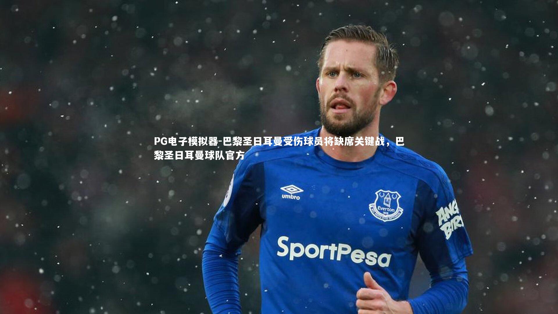 巴黎圣日耳曼受伤球员将缺席关键战，巴黎圣日耳曼球队官方