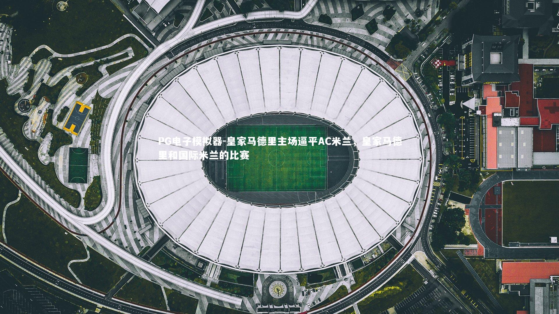 皇家马德里主场逼平AC米兰，皇家马德里和国际米兰的比赛