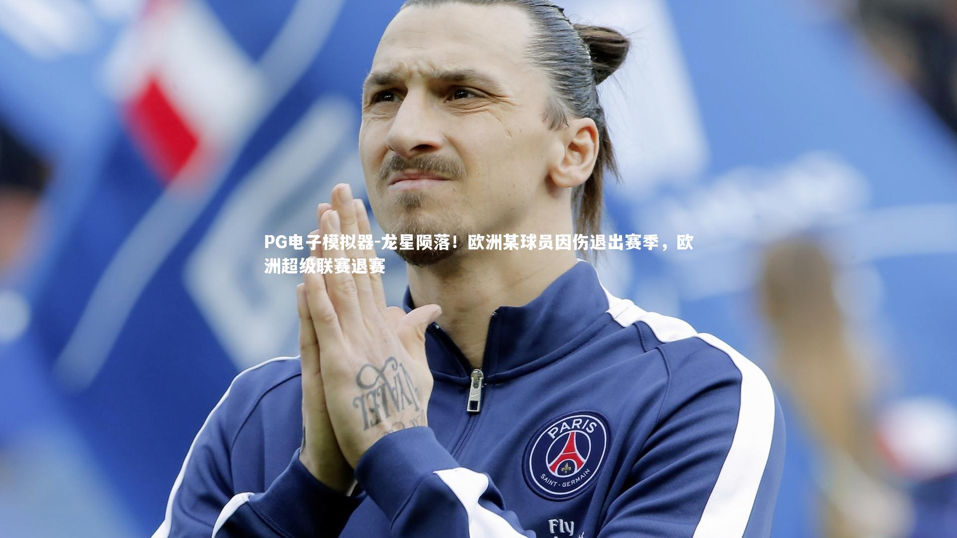 龙星陨落！欧洲某球员因伤退出赛季，欧洲超级联赛退赛