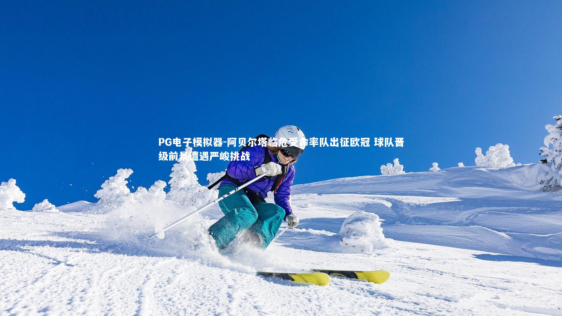 PG电子模拟器-阿贝尔塔临危受命率队出征欧冠 球队晋级前景遭遇严峻挑战