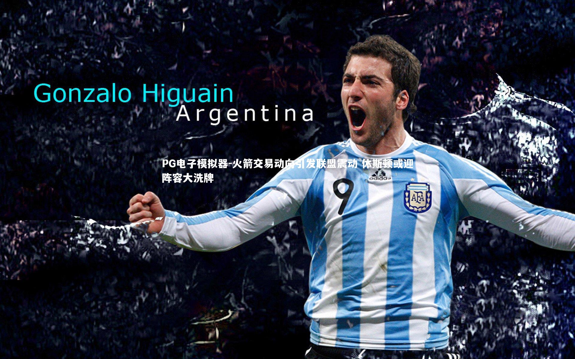 PG电子模拟器-火箭交易动向引发联盟震动 休斯顿或迎阵容大洗牌